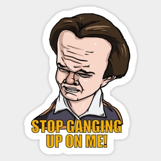 Stop ganging up on me Sticker